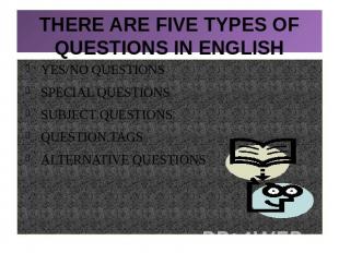 THERE ARE FIVE TYPES OF QUESTIONS IN ENGLISHYES/NO QUESTIONSSPECIAL QUESTIONSSUB