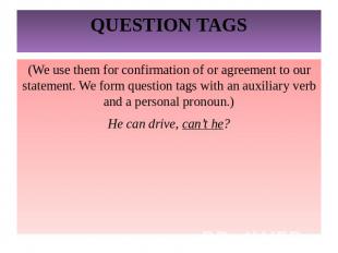 QUESTION TAGS(We use them for confirmation of or agreement to our statement. We