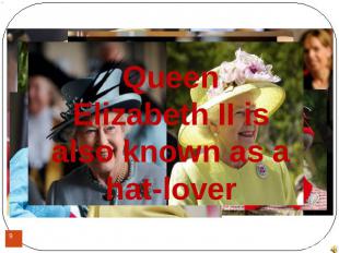 Queen Elizabeth II is also known as a hat-lover