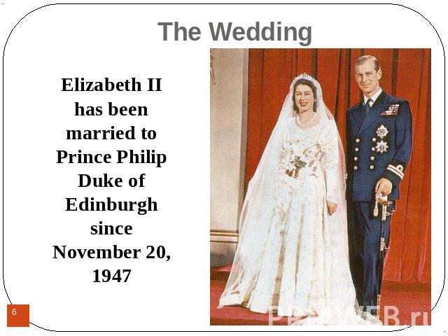 The WeddingElizabeth II has been married to Prince Philip Duke of Edinburgh since November 20, 1947