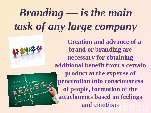 Branding — is the main task of any large company Creation and advance of a brand or branding are necessary for obtaining additional benefit from a certain product at the expense of penetration into consciousness of people, formation of the…