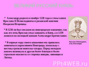 ВЕЛИКИЙ РУССКИЙ КНЯЗЬ  * Александр родился в ноябре 1220 года в семье князя Ярос