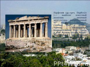 Парфенон (др.-греч. Παρθενών)&nbsp;— наиболее известный памятник античной архите