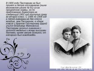 В 1900 году Пастернак не был принят в пятую госгимназию (ныне московская школа №