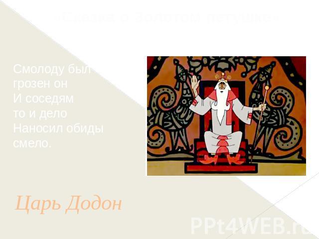 «Сказка о Золотом петушке»Смолоду был грозен онИ соседям то и делоНаносил обиды смело.