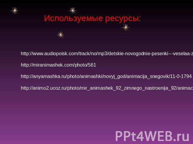 Используемые ресурсы:http://www.audiopoisk.com/track/no/mp3/detskie-novogodnie-pesenki---veselaa-zima/http://miranimashek.com/photo/561http://anyamashka.ru/photo/animashki/novyj_god/animacija_snegovik/11-0-1794http://animo2.ucoz.ru/photo/mir_animash…
