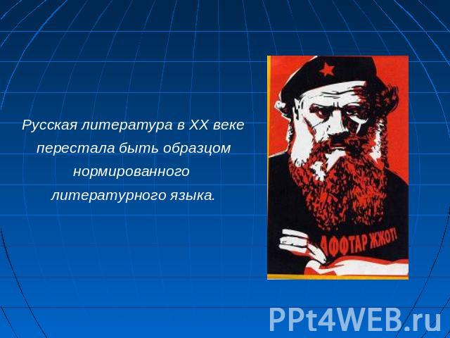 Русская литература в ХХ векеперестала быть образцомнормированного литературного языка.
