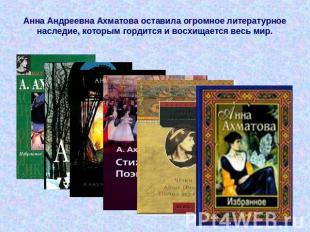 Анна Андреевна Ахматова оставила огромное литературное наследие, которым гордитс
