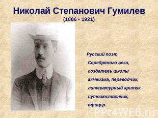 Николай Степанович Гумилев (1886 - 1921) Русский поэт Серебряного века, создател