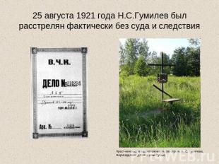25 августа 1921 года Н.С.Гумилев был расстрелян фактически без суда и следствия