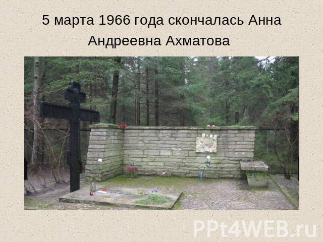 5 марта 1966 года скончалась Анна Андреевна Ахматова