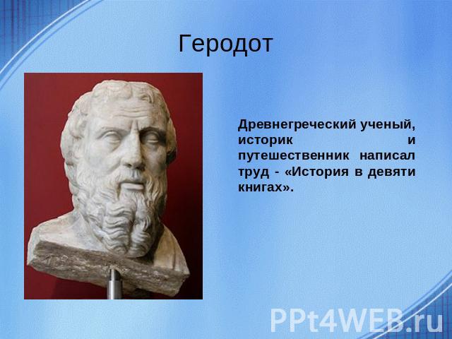 Геродот Древнегреческий ученый, историк и путешественник написал труд - «История в девяти книгах».