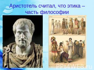 Аристотель считал, что этика – часть философии