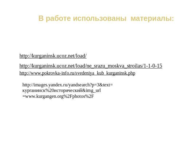 В работе использованы материалы:http://kurganinsk.ucoz.net/load/http://kurganinsk.ucoz.net/load/ne_srazu_moskva_stroilas/1-1-0-15