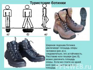 Широкая подошва ботинка увеличивает площадь опоры человека (рис.а) и, следовател