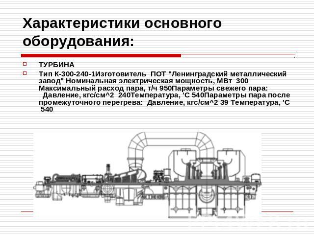 Характеристики основного оборудования: ТУРБИНАТип К-300-240-1Изготовитель  ПОТ 
