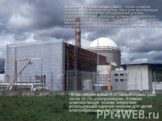 Атомные электростанции (АЭС) – очень сложные объекты как для строительства, так и для эксплуатации, поэтому к изготовлению оборудования для них, строительству и эксплуатации должны предъявляться самые строгие требования. Поскольку АЭС не требуют мас…