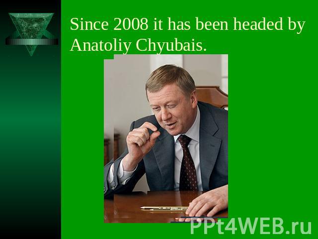 Since 2008 it has been headed by Anatoliy Chyubais.