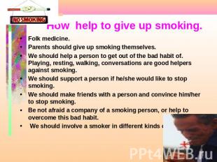 How help to give up smoking. Folk medicine.Parents should give up smoking themse