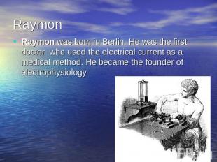 RaymonRaymon was born in Berlin. He was the first doctor who used the electrical