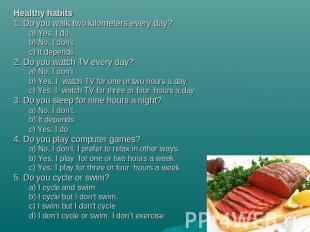 Healthy habits1. Do you walk two kilometers every day?a) Yes, I dob) No, I don’t