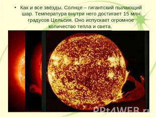 Как и все звёзды, Солнце – гигантский пылающий шар. Температура внутри него дост