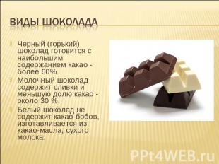Виды шоколада Черный (горький) шоколад готовится с наибольшим содержанием какао