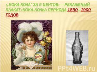 «„Кока-Кола“ за 5 центов» — рекламный плакат «Кока-Колы» периода 1890—1900 годов