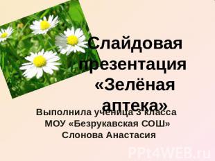 Слайдовая презентация «Зелёная аптека»Выполнила ученица 3 класса МОУ «Безрукавск