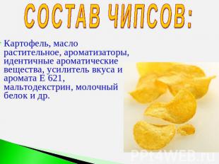 СОСТАВ ЧИПСОВ: Картофель, масло растительное, ароматизаторы, идентичные ароматич
