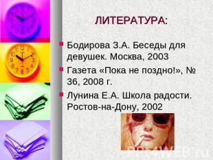 ЛИТЕРАТУРА: Бодирова З.А. Беседы для девушек. Москва, 2003Газета «Пока не поздно
