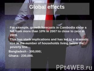 Global effects For example, growth forecasts in Cambodia show a fall from more t