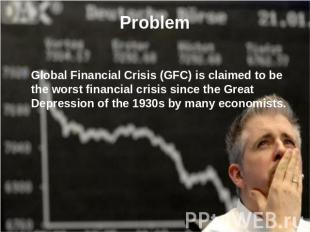 Global Financial Crisis (GFC) is claimed to be the worst financial crisis since