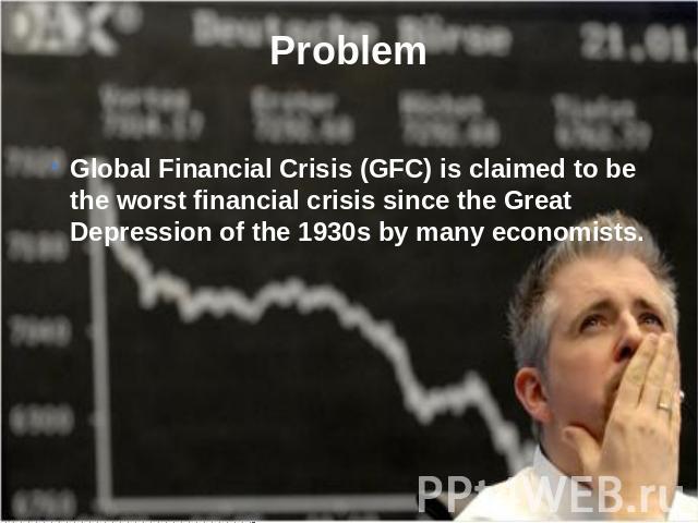 Global Financial Crisis (GFC) is claimed to be the worst financial crisis since the Great Depression of the 1930s by many economists.