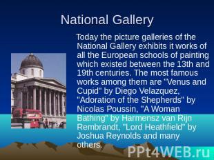 Today the picture galleries of the National Gallery exhibits it works of all the