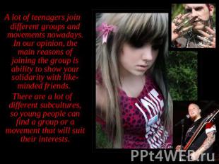 A lot of teenagers join different groups and movements nowadays. In our opinion,