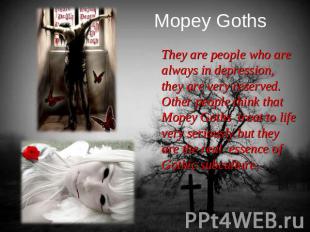 Mopey Goths They are people who are always in depression, they are very reserved