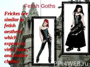 Fetish Goths Frickes are similar to fetish aesthetic which express in vinyl, lat
