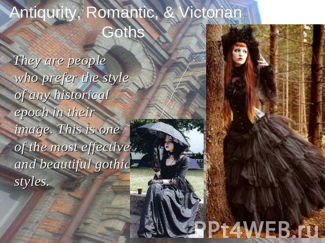 Antiqurity, Romantic, & Victorian Goths They are people who prefer the style of any historical epoch in their image. This is one of the most effective and beautiful gothic styles.