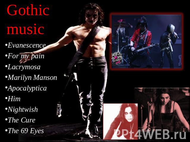 Gothic music Evanescence For my painLacrymosaMarilyn MansonApocalypticaHimNightwishThe CureThe 69 Eyes