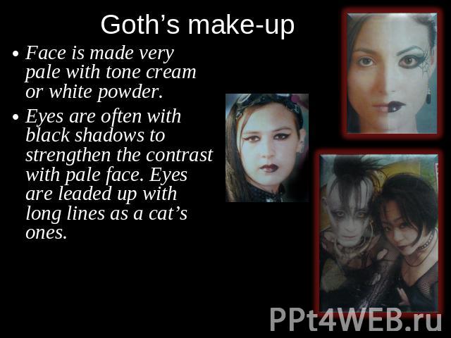 Face is made very pale with tone cream or white powder.Eyes are often with black shadows to strengthen the contrast with pale face. Eyes are leaded up with long lines as a cat’s ones.