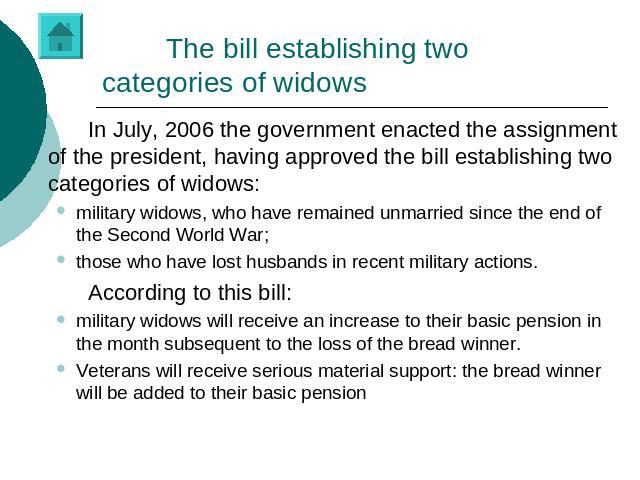 The bill establishing two categories of widows In July, 2006 the government enacted the assignment of the president, having approved the bill establishing two categories of widows:military widows, who have remained unmarried since the end of the Sec…