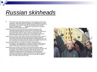 Russian skinheads The first Russian skinheads appeared in the beginning of 90s y