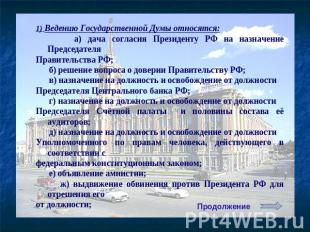 1) Ведению Государственной Думы относятся: а) дача согласия Президенту РФ на наз