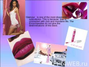 Glamour is one of the most disputable subcultures. This is because that is conne