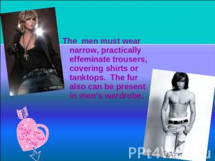 The men must wear narrow, practically effeminate trousers, covering shirts or ta