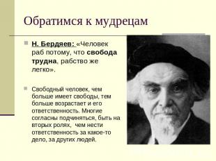 Н. Бердяев: «Человек раб потому, что свобода трудна, рабство же легко». Свободны