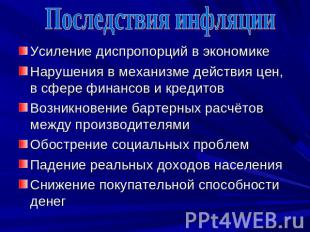 Последствия инфляции Усиление диспропорций в экономикеНарушения в механизме дейс