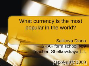 What currency is the most popular in the world? Salikova Diana6 «А» form school