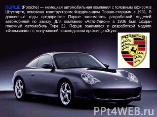 ПОРШЕ (Porsche) — немецкая автомобильная компания с головным офисом в Штутгарте,
